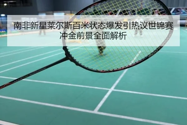 南非新星莱尔斯百米状态爆发引热议世锦赛冲金前景全面解析